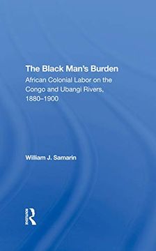 portada The Black Man's Burden: African Colonial Labor on the Congo and Ubangi Rivers, 1880-1900 (en Inglés)