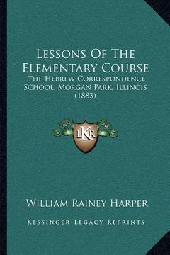 portada lessons of the elementary course: the hebrew correspondence school, morgan park, illinois (1883) (en Inglés)
