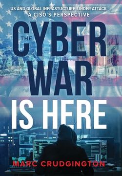 portada The Cyber War is Here: U.S. and Global Infrastructure Under Attack: A CISO's Perspective (en Inglés)