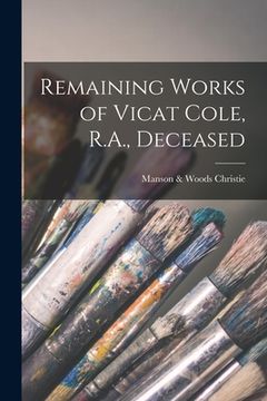 portada Remaining Works of Vicat Cole, R.A., Deceased (en Inglés)