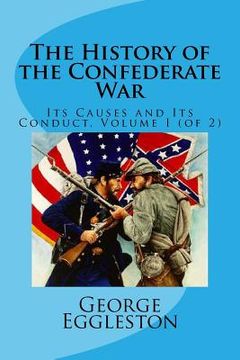 portada The History of the Confederate War: Its Causes and Its Conduct, Volume I (of 2)