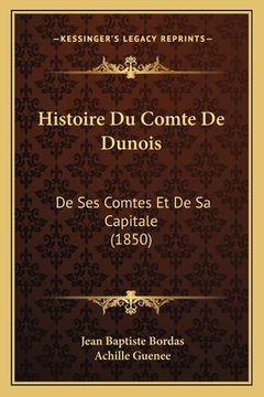 portada Histoire Du Comte De Dunois: De Ses Comtes Et De Sa Capitale (1850) (en Francés)