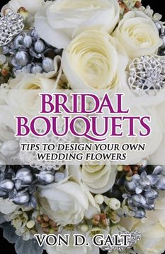 portada Bridal Bouquets: Tips to Design Your Own Wedding Flowers (en Inglés)