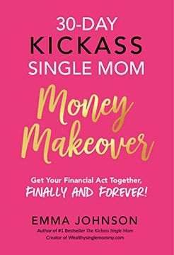 portada 30-Day Kickass Single mom Money Makeover: Get Your Financial act Together, Finally and Forever! (en Inglés)