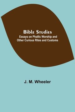 portada Bible Studies: Essays on Phallic Worship and Other Curious Rites and Customs (en Inglés)