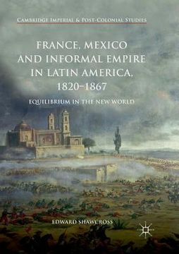 portada France, Mexico and Informal Empire in Latin America, 1820-1867: Equilibrium in the New World (en Inglés)