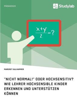 portada "Nicht Normal! " Oder Hochsensitiv? Wie Lehrer Hochsensible Kinder Erkennen und Unterstützen Können (in German)