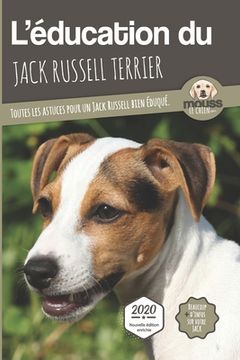 portada L'ÉDUCATION DU JACK RUSSELL TERRIER - Edition 2020 enrichie: Toutes les astuces pour un Jack Russell bien éduqué (en Francés)