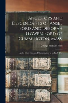 portada Ancestors and Descendants of Ansel Ford and Deborah (Tower) Ford of Cummington, Mass.: and a Short History of Cummington in an Early Day