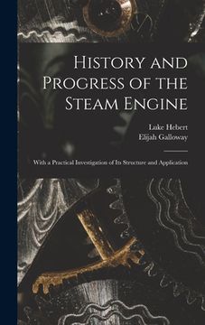 portada History and Progress of the Steam Engine: With a Practical Investigation of Its Structure and Application