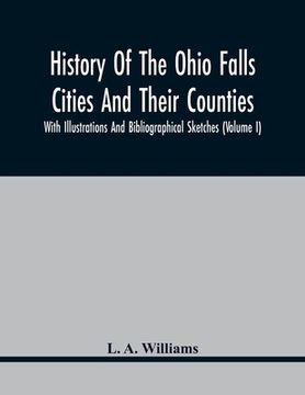 portada History Of The Ohio Falls Cities And Their Counties; With Illustrations And Bibliographical Sketches (Volume I) (en Inglés)
