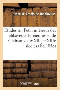 portada Études Sur l'État Intérieur Des Abbayes Cisterciennes Et Principalement de Clairvaux: Aux Xiie Et Xiiie Siècles (en Francés)