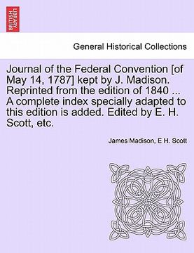 portada journal of the federal convention [of may 14, 1787] kept by j. madison. reprinted from the edition of 1840 ... a complete index specially adapted to t (en Inglés)