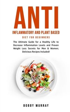 portada Anti Inflammatory and Plant Based Diet for Beginners: The Ultimate Guide for a Healthy Life to Decrease Inflammation Levels and Proven Weight Loss Sec (en Inglés)