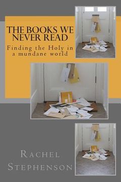 portada The Books We Never Read: Finding the Holy in a mundane world (in English)