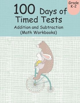 portada 100 Days of Timed Tests Addition and Subtraction (Math Workbooks): Grades K-2, Workbooks Math Practice, Worksheet Arithmetic, Workbook With Answers Fo (en Inglés)