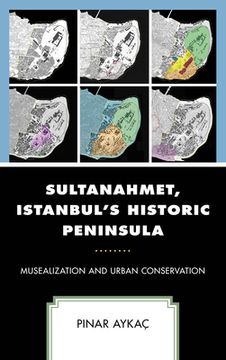 portada Sultanahmet, Istanbul's Historic Peninsula: Musealization and Urban Conservation (in English)