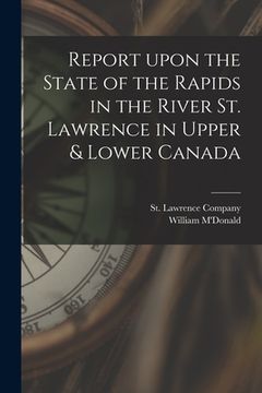 portada Report Upon the State of the Rapids in the River St. Lawrence in Upper & Lower Canada [microform] (in English)