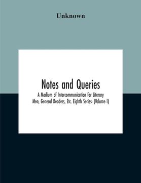 portada Notes And Queries; A Medium Of Intercommunication For Literary Men, General Readers, Etc. Eighth Series- (Volume I) (en Inglés)