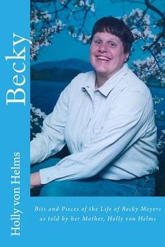 portada Becky: Bits and Pieces of the Life of Becky Meyers as told by her Mother, Holly von Helms (en Inglés)