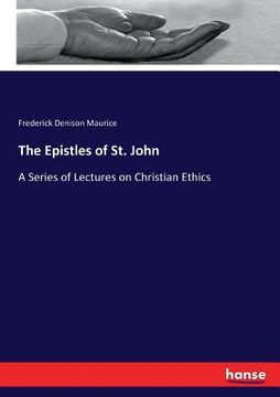 portada The Epistles of St. John: A Series of Lectures on Christian Ethics (en Inglés)