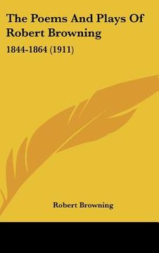 portada the poems and plays of robert browning: 1844-1864 (1911) (en Inglés)