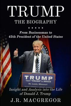 portada Trump - the Biography: From Businessman to 45Th President of the United States: Insight and Analysis Into the Life of Donald j. Trump (en Inglés)