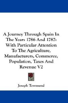 portada a journey through spain in the years 1786 and 1787: with particular attention to the agriculture, manufacturers, commerce, population, taxes and rev (en Inglés)