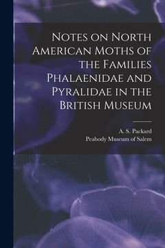 portada Notes on North American Moths of the Families Phalaenidae and Pyralidae in the British Museum [microform] (en Inglés)