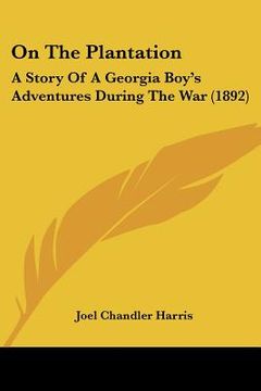 portada on the plantation: a story of a georgia boy's adventures during the war (1892) (in English)