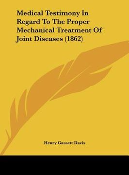 portada medical testimony in regard to the proper mechanical treatment of joint diseases (1862) (en Inglés)