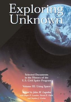 portada Exploring the Unknown - Selected Documents in the History of the U.S. Civil Space Program Volume III: Using Space (en Inglés)