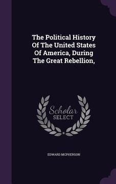 portada The Political History Of The United States Of America, During The Great Rebellion,