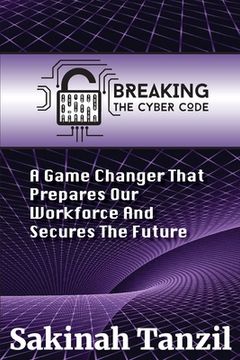 portada Breaking the Cyber Code: A Game Changer That Prepares Our Workforce and Secures the Future