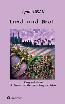 portada Land und Brot: Kurzgeschichten in Damaskus, Klosterneuburg und Wien (en Alemán)