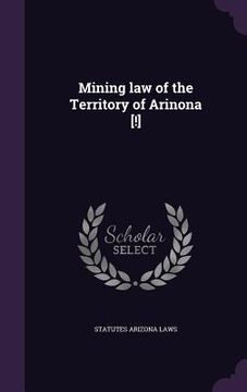 portada Mining law of the Territory of Arinona [!] (en Inglés)