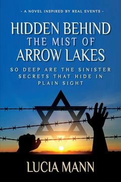 portada Hidden Behind the Mist of Arrow Lakes: So Deep Are the Sinister Secrets That Hide in Plain Sight (en Inglés)