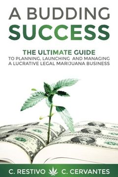 portada A Budding Success: The Ultimate Guide to Planning, Launching and Managing a Lucrative Legal Marijuana Business (en Inglés)
