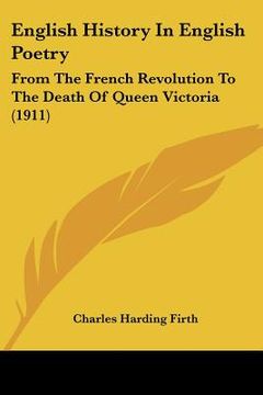 portada english history in english poetry: from the french revolution to the death of queen victoria (1911) (en Inglés)