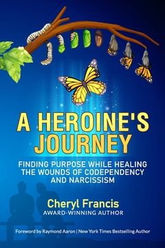 portada A Heroine's Journey: Finding Purpose While Healing the Wounds of Codependency and Narcissism (en Inglés)