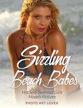 portada Sizzling Beach Babes: Hot Sexy Swimsuit Girls Models Pictures (en Inglés)
