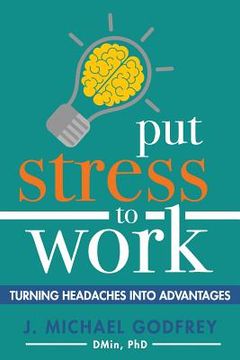 portada Put Stress to Work: Turning headaches into advantages