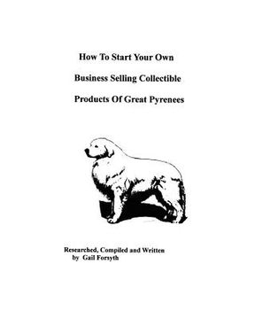 portada how to start your own business selling collectible products of great pyrenees (en Inglés)