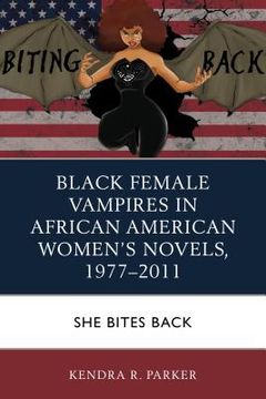 portada Black Female Vampires in African American Women's Novels, 1977-2011: She Bites Back (en Inglés)