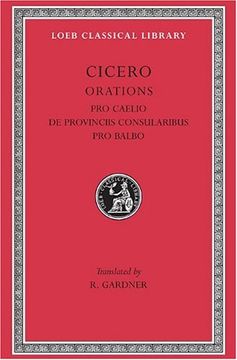 portada Cicero: B. Orations, pro Caelio. De Provinciis Consularibus. Pro Balbo. (Loeb Classical Library no. 447) (en Inglés)
