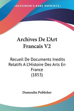 portada Archives De L'Art Francais V2: Recueil De Documents Inedits Relatifs A L'Histoire Des Arts En France (1853) (en Francés)