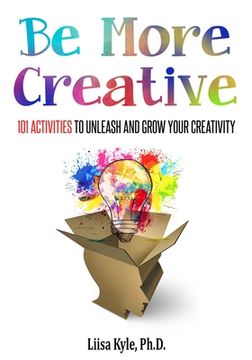 portada Be More Creative: 101 Activities to Unleash and Grow Your Creativity (en Inglés)