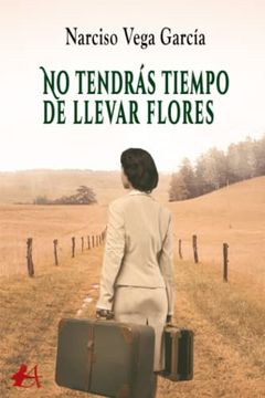 portada No Tendrás Tiempo de Llevar Flores (in Spanish)