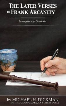 The Later Verses of Frank Arcanity: Scenes from a fictional life (Emerging Artist Series)