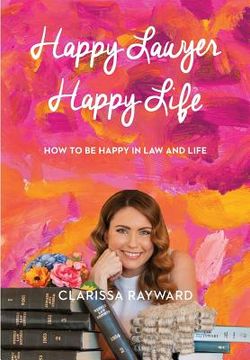portada Happy Lawyer Happy Life: How to Be Happy in Law and in Life (en Inglés)